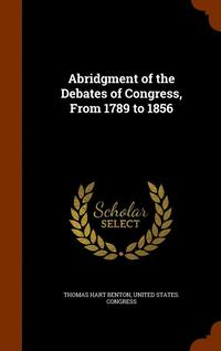 bokomslag Abridgment of the Debates of Congress, From 1789 to 1856