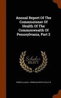 Annual Report Of The Commissioner Of Health Of The Commonwealth Of Pennsylvania, Part 2 1