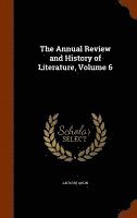 bokomslag The Annual Review and History of Literature, Volume 6