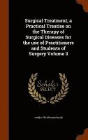 Surgical Treatment; a Practical Treatise on the Therapy of Surgical Diseases for the use of Practitioners and Students of Surgery Volume 3 1