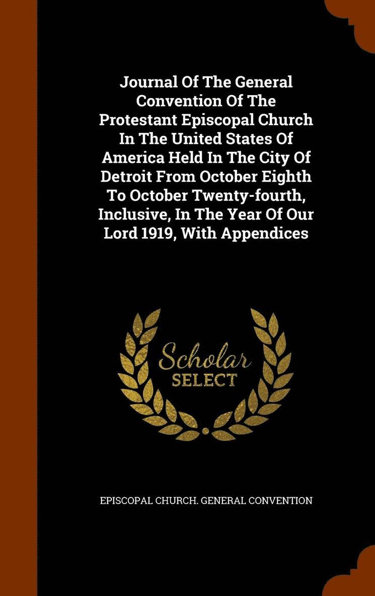 Journal Of The General Convention Of The Protestant Episcopal Church In The United States Of America Held In The City Of Detroit From October Eighth To October Twenty-fourth, Inclusive, In The Year 1