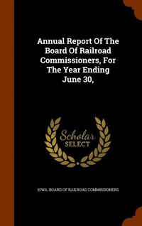 bokomslag Annual Report Of The Board Of Railroad Commissioners, For The Year Ending June 30,