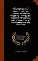 bokomslag A Treatise on the law of Landlord and Tenant, Including Leases, Their Execution, Surrender, and Renewal, the Parties Thererto, and Their Reciprocal Rights and Obligations, the Various Kinds of