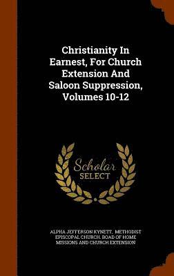 Christianity In Earnest, For Church Extension And Saloon Suppression, Volumes 10-12 1