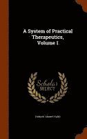 bokomslag A System of Practical Therapeutics, Volume 1