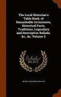 bokomslag The Local Historian's Table Book, of Remarkable Occurences, Historical Facts, Traditions, Legendary and Descriptive Ballads, &c., &c, Volume 2