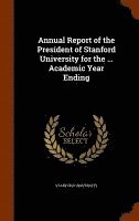 bokomslag Annual Report of the President of Stanford University for the ... Academic Year Ending