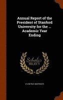 Annual Report of the President of Stanford University for the ... Academic Year Ending 1