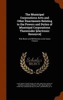 bokomslag Municipal Corporations Acts and Other Enactments Relating to the Powers and Duties of Municipal Corporations Thereunder [electronic Resource]
