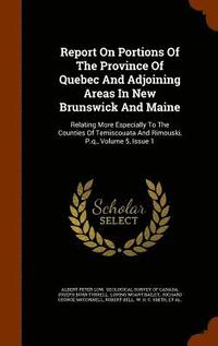 bokomslag Report On Portions Of The Province Of Quebec And Adjoining Areas In New Brunswick And Maine