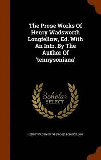 bokomslag The Prose Works Of Henry Wadsworth Longfellow, Ed. With An Intr. By The Author Of 'tennysoniana'