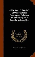 bokomslag Elihu Root Collection Of United States Documents Relating To The Philippine Islands, Volume 104