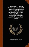 The History Of The Rise, Increase, And Progress, Of The Christian People Called Quakers; With Several Remarkable Occurrences Intermixed. Written Originally In Low-dutch, And Also Translated Into 1