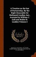 A Treatise on the law of Partnership. By the Right Honorable Sir Nathaniel Lindley, knt., Assisted by William C. Gull and Walter B. Lindley Volume 2 1