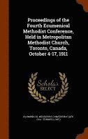 bokomslag Proceedings of the Fourth Ecumenical Methodist Conference, Held in Metropolitan Methodist Church, Toronto, Canada, October 4-17, 1911