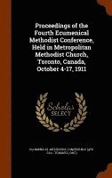 Proceedings of the Fourth Ecumenical Methodist Conference, Held in Metropolitan Methodist Church, Toronto, Canada, October 4-17, 1911, Inbunden