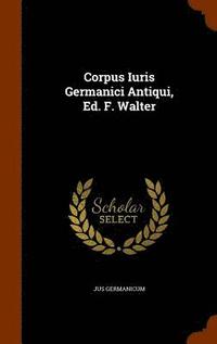 bokomslag Corpus Iuris Germanici Antiqui, Ed. F. Walter