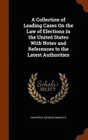 bokomslag A Collection of Leading Cases On the Law of Elections in the United States With Notes and References to the Latest Authorities