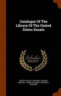 bokomslag Catalogue Of The Library Of The United States Senate