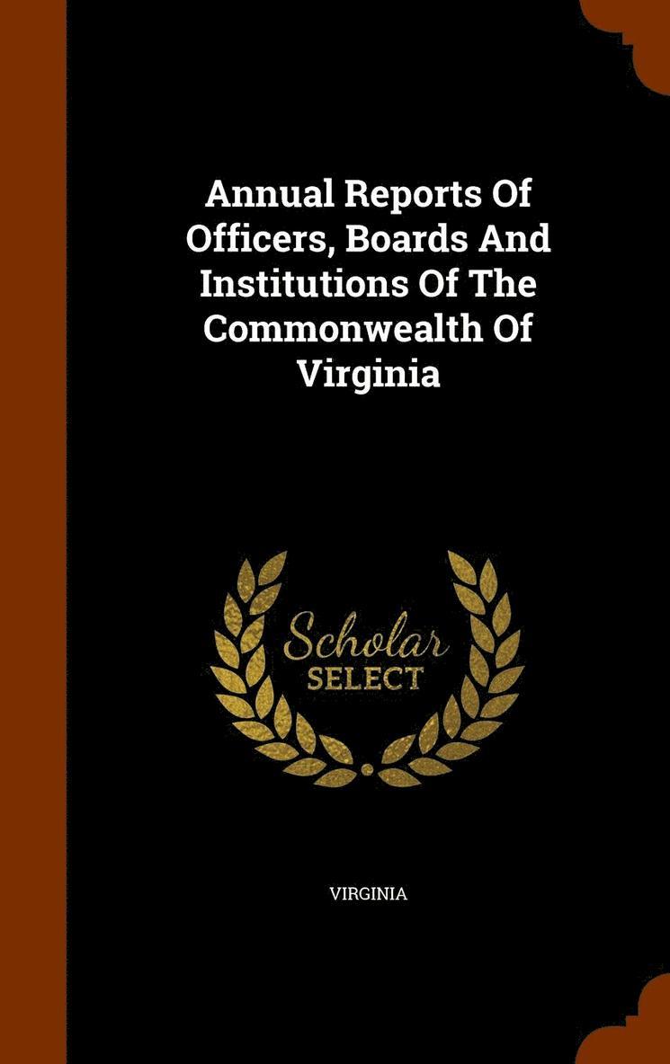 Annual Reports Of Officers, Boards And Institutions Of The Commonwealth Of Virginia 1