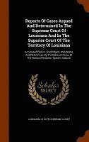 Reports Of Cases Argued And Determined In The Supreme Court Of Louisiana And In The Superior Court Of The Territory Of Louisiana