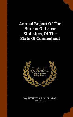 bokomslag Annual Report Of The Bureau Of Labor Statistics, Of The State Of Connecticut