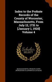 bokomslag Index to the Probate Records of the County of Worcester, Massachusetts, From July 12, 1731 to [January 1, 1920] Volume 4