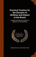 Practical Treatise On the Diseases of Children and Infants at the Breast