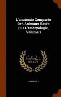 bokomslag L'anatomie Compare Des Animaux Base Sur L'embryologie, Volume 1
