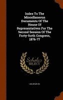 bokomslag Index To The Miscellaneous Documents Of The House Of Representatives For The Second Session Of The Forty-forth Congress, 1876-77