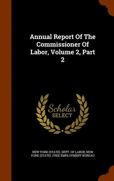 bokomslag Annual Report Of The Commissioner Of Labor, Volume 2, Part 2