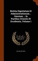 bokomslag Notitia Dignitatum Et Administrationum... Omnium ... In Partibus Orientis Et Occidentis, Volume 1