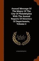 bokomslag Annual Message Of The Mayor Of The City Of Philadelphia With The Annual Reports Of Directors Of Departments, Volume 2