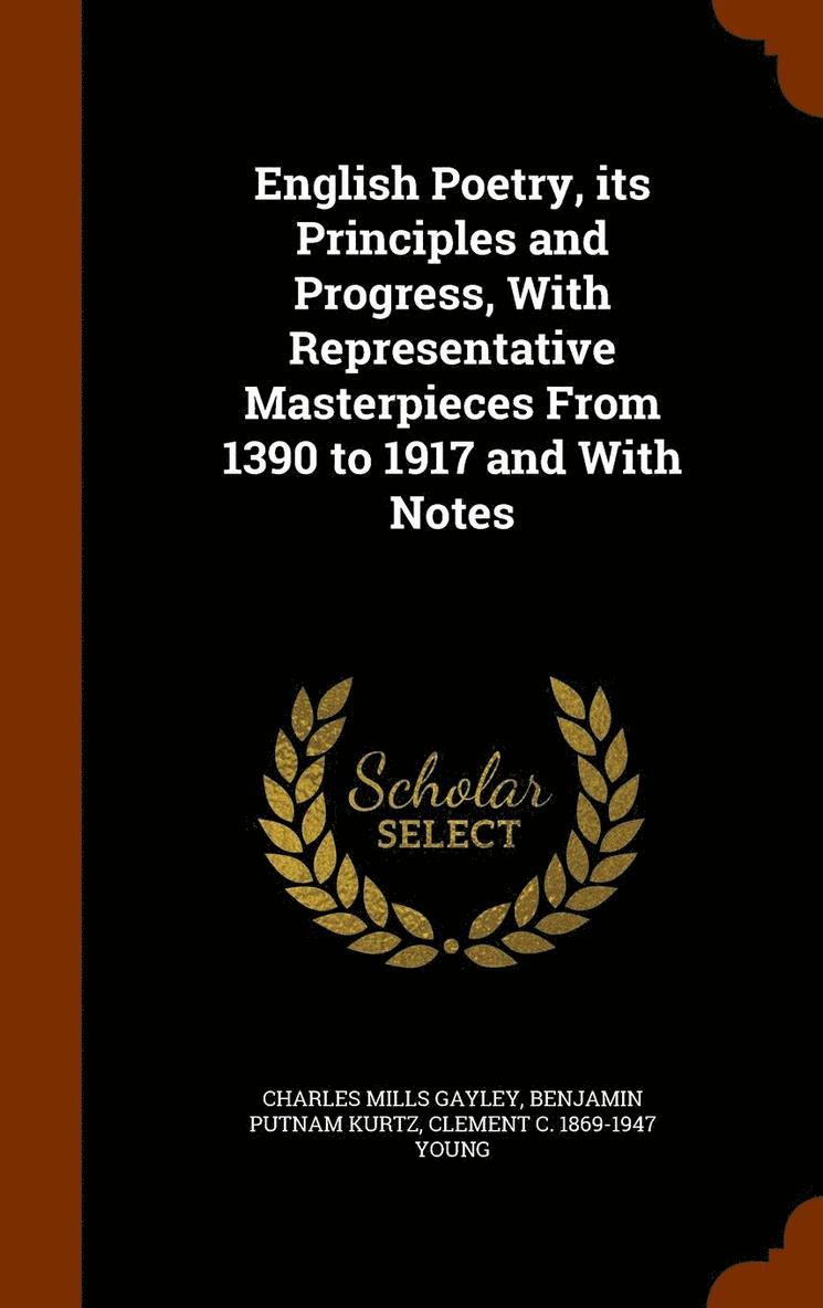 English Poetry, its Principles and Progress, With Representative Masterpieces From 1390 to 1917 and With Notes 1
