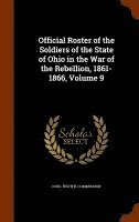 bokomslag Official Roster of the Soldiers of the State of Ohio in the War of the Rebellion, 1861-1866, Volume 9