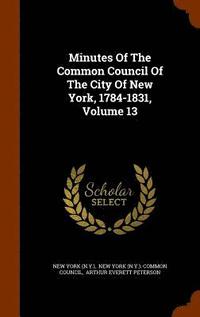 bokomslag Minutes Of The Common Council Of The City Of New York, 1784-1831, Volume 13