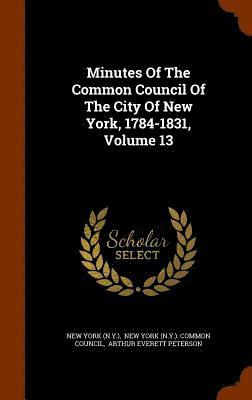 Minutes Of The Common Council Of The City Of New York, 1784-1831, Volume 13 1