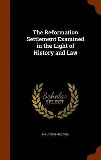 bokomslag The Reformation Settlement Examined in the Light of History and Law