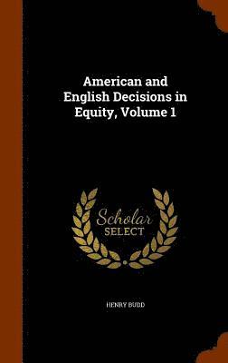 American and English Decisions in Equity, Volume 1 1