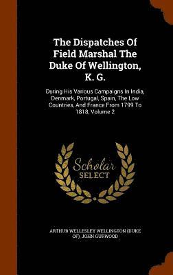 Dispatches Of Field Marshal The Duke Of Wellington, K. G.