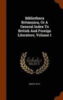 bokomslag Bibliotheca Britannica, Or A General Index To British And Foreign Literature, Volume 1