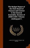 bokomslag The Budget Report of the State Board of Finance and Control to the General Assembly, Session of [1929-] 1937, Volume 1, part 1