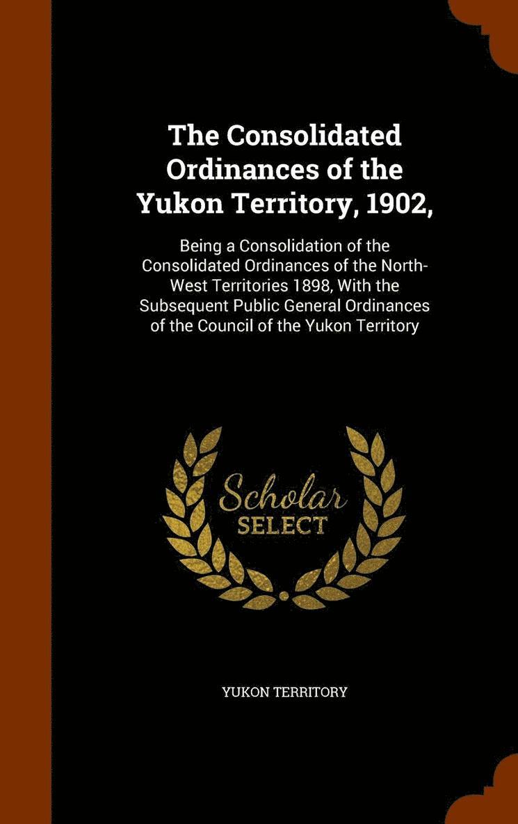 The Consolidated Ordinances of the Yukon Territory, 1902, 1