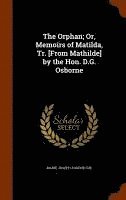 The Orphan; Or, Memoirs of Matilda, Tr. [From Mathilde] by the Hon. D.G. Osborne 1