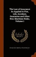 bokomslag The Law of Insurance As Applied to Fire, Life, Accident, Guarantee and Other Non-Maritime Risks, Volume 1