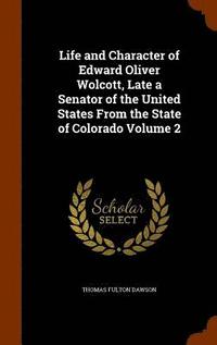 bokomslag Life and Character of Edward Oliver Wolcott, Late a Senator of the United States From the State of Colorado Volume 2