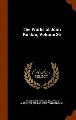 John Ruskin, Edward Tyas Cook, Alexander Dundas Ogilvy Wedderburn - Works of John Ruskin, Volume 36, Inbunden