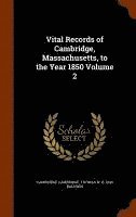 bokomslag Vital Records of Cambridge, Massachusetts, to the Year 1850 Volume 2