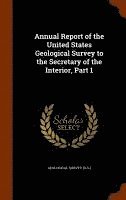 bokomslag Annual Report of the United States Geological Survey to the Secretary of the Interior, Part 1
