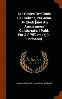 Les Gestes Des Ducs De Brabant, Par Jean De Klerk [and An Anonymous Continuator] Publ. Par J.f. Willems (j.h. Bormans) 1